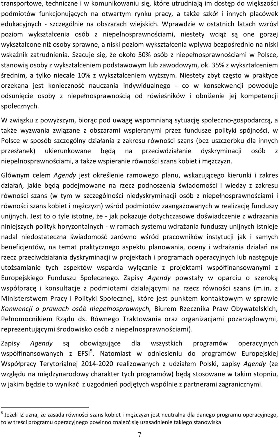 Wprawdzie w ostatnich latach wzrósł poziom wykształcenia osób z niepełnosprawnościami, niestety wciąż są one gorzej wykształcone niż osoby sprawne, a niski poziom wykształcenia wpływa bezpośrednio na