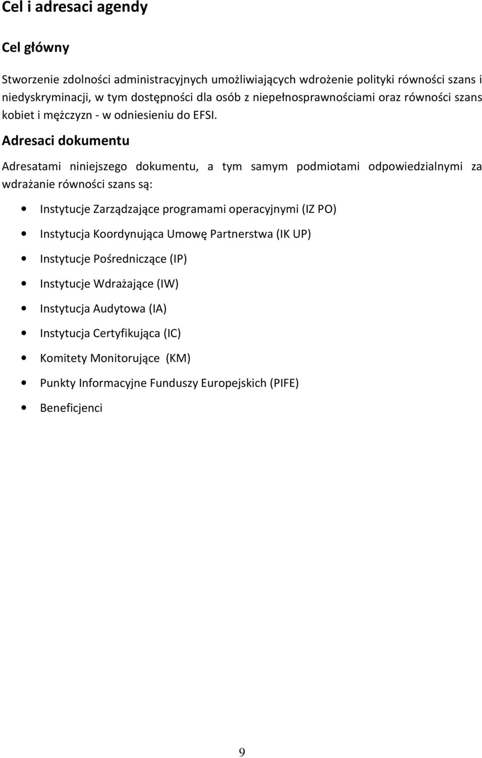 Adresaci dokumentu Adresatami niniejszego dokumentu, a tym samym podmiotami odpowiedzialnymi za wdrażanie równości szans są: Instytucje Zarządzające programami operacyjnymi