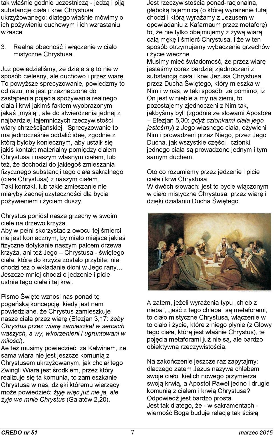 To powyższe sprecyzowanie, powiedzmy to od razu, nie jest przeznaczone do zastąpienia pojęcia spożywania realnego ciała i krwi jakimś faktem wyobrażonym, jakąś myślą, ale do stwierdzenia jednej z