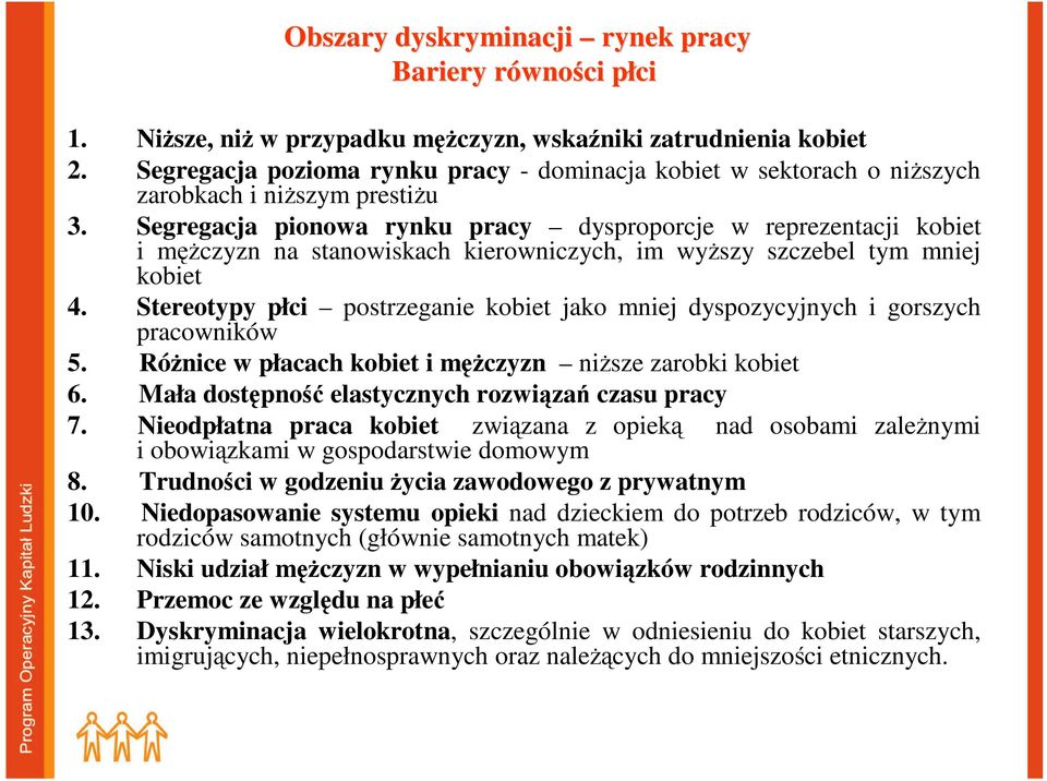 Segregacja pionowa rynku pracy dysproporcje w reprezentacji kobiet i męŝczyzn na stanowiskach kierowniczych, im wyŝszy szczebel tym mniej kobiet 4.