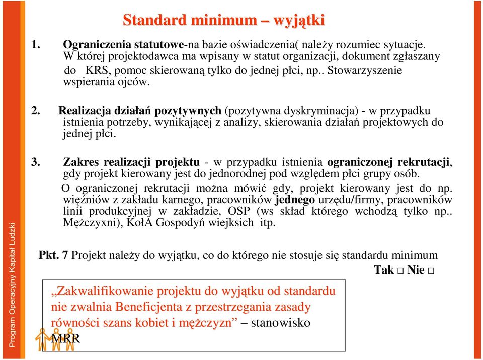 Realizacja działań pozytywnych (pozytywna dyskryminacja) - w przypadku istnienia potrzeby, wynikającej z analizy, skierowania działań projektowych do jednej płci. 3.