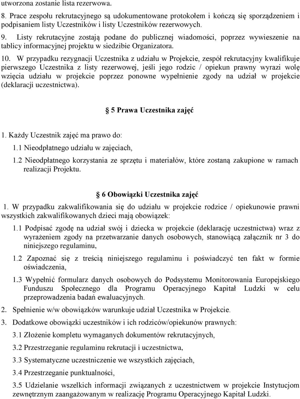 W przypadku rezygnacji Uczestnika z udziału w Projekcie, zespół rekrutacyjny kwalifikuje pierwszego Uczestnika z listy rezerwowej, jeśli jego rodzic / opiekun prawny wyrazi wolę wzięcia udziału w