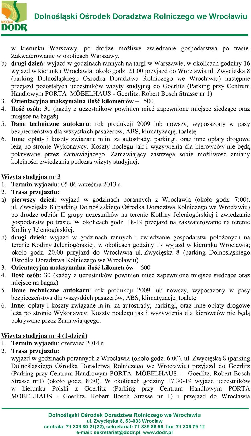 Zwycięska 8 (parking Dolnośląskiego Ośrodka Doradztwa Rolniczego we Wrocławiu) następnie przejazd pozostałych uczestników wizyty studyjnej do Goerlitz (Parking przy Centrum Handlowym PORTA MÖBELHAUS