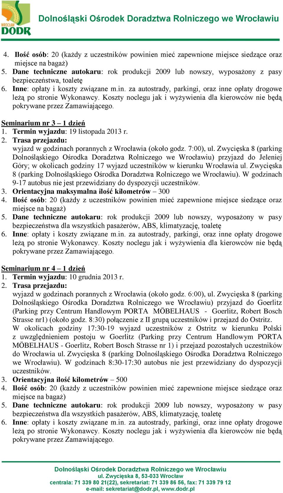 Zwycięska 8 (parking Dolnośląskiego Ośrodka Doradztwa Rolniczego we Wrocławiu) przyjazd do Jeleniej Góry; w okolicach godziny 17 wyjazd uczestników w kierunku