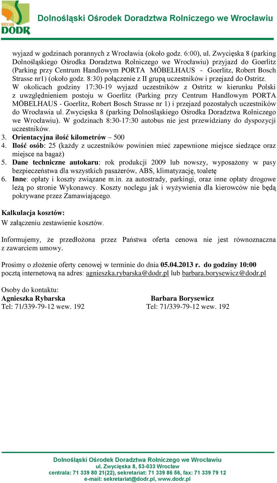 Prosimy o złożenie oferty cenowej w terminie do dnia 05.04.2013 r. do godziny 10:00 pocztą internetową na adres: agnieszka.