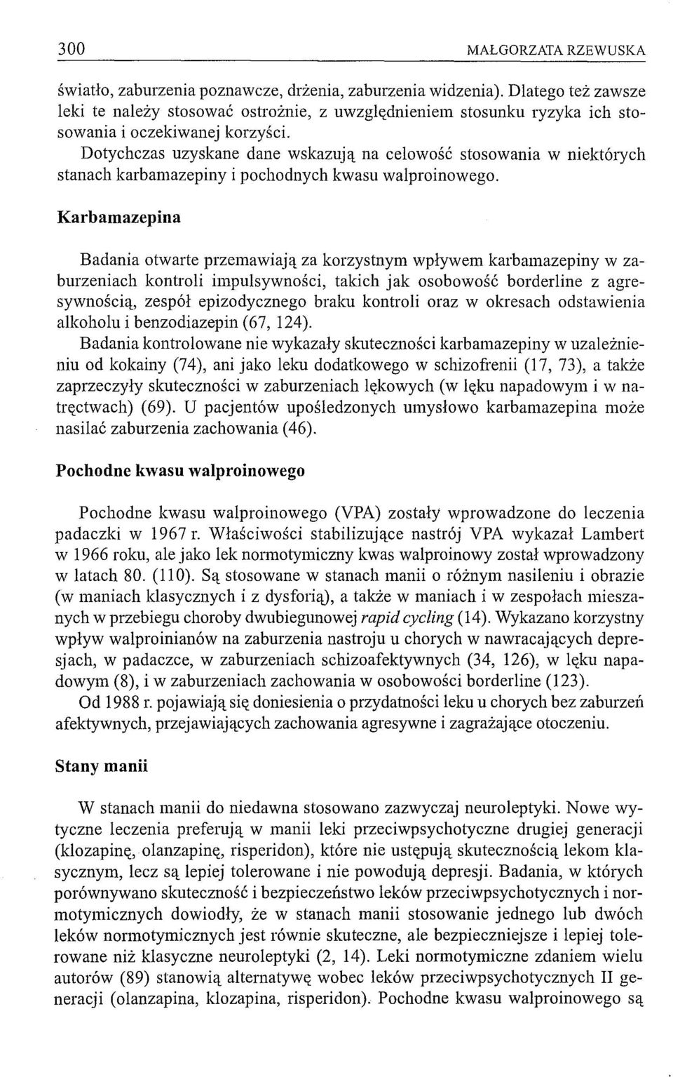 Dotychczas uzyskane dane wskazują na celowość stosowania w niektólych stanach karbamazepiny i pochodnych kwasu walproinowego.