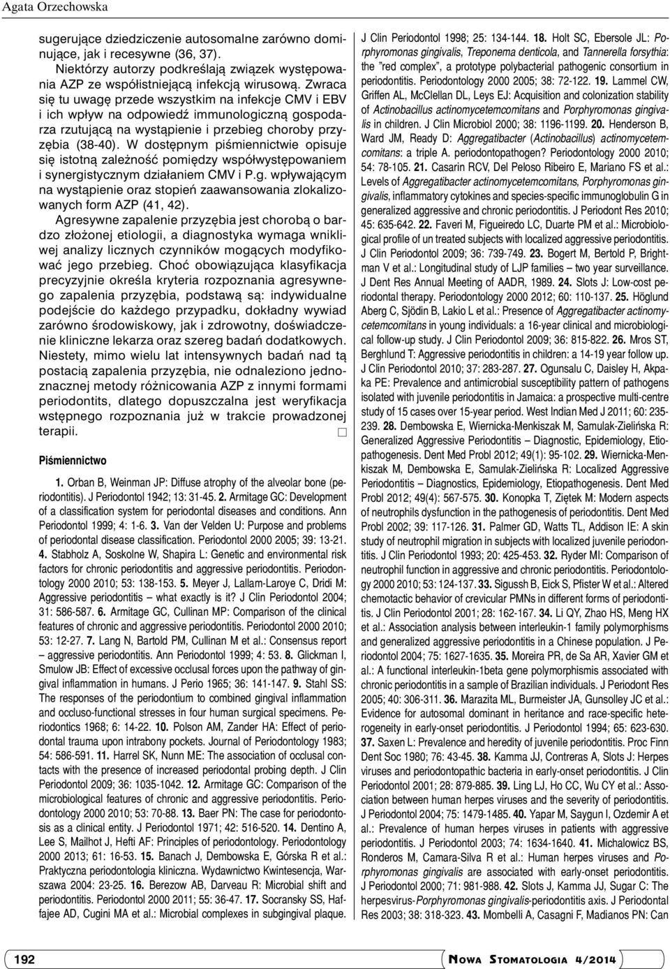 W dostępnym piśmiennictwie opisuje się istotną zależność pomiędzy współwystępowaniem i synergistycznym działaniem CMV i P.g. wpływającym na wystąpienie oraz stopień zaawansowania zlokalizowanych form AZP (41, 42).