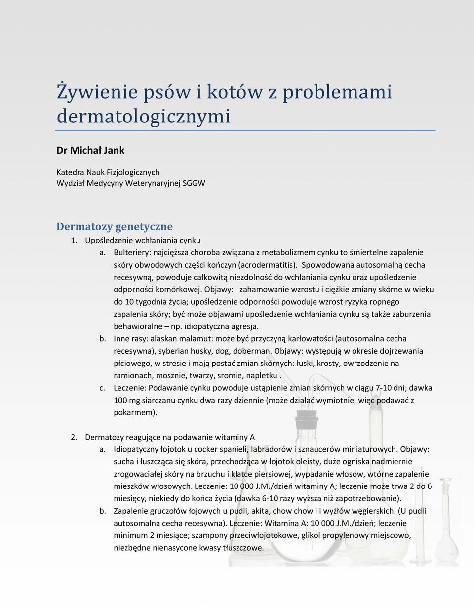 Spowodowana autosomalną cecha recesywną, powoduje całkowitą niezdolność do wchłaniania cynku oraz upośledzenie odporności komórkowej.