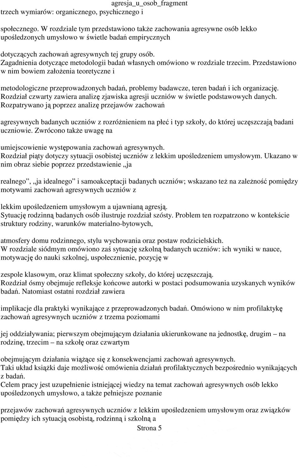 Zagadnienia dotyczące metodologii badań własnych omówiono w rozdziale trzecim.