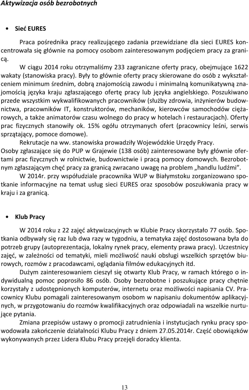 Były to głównie oferty pracy skierowane do osób z wykształceniem minimum średnim, dobrą znajomością zawodu i minimalną komunikatywną znajomością języka kraju zgłaszającego ofertę pracy lub języka