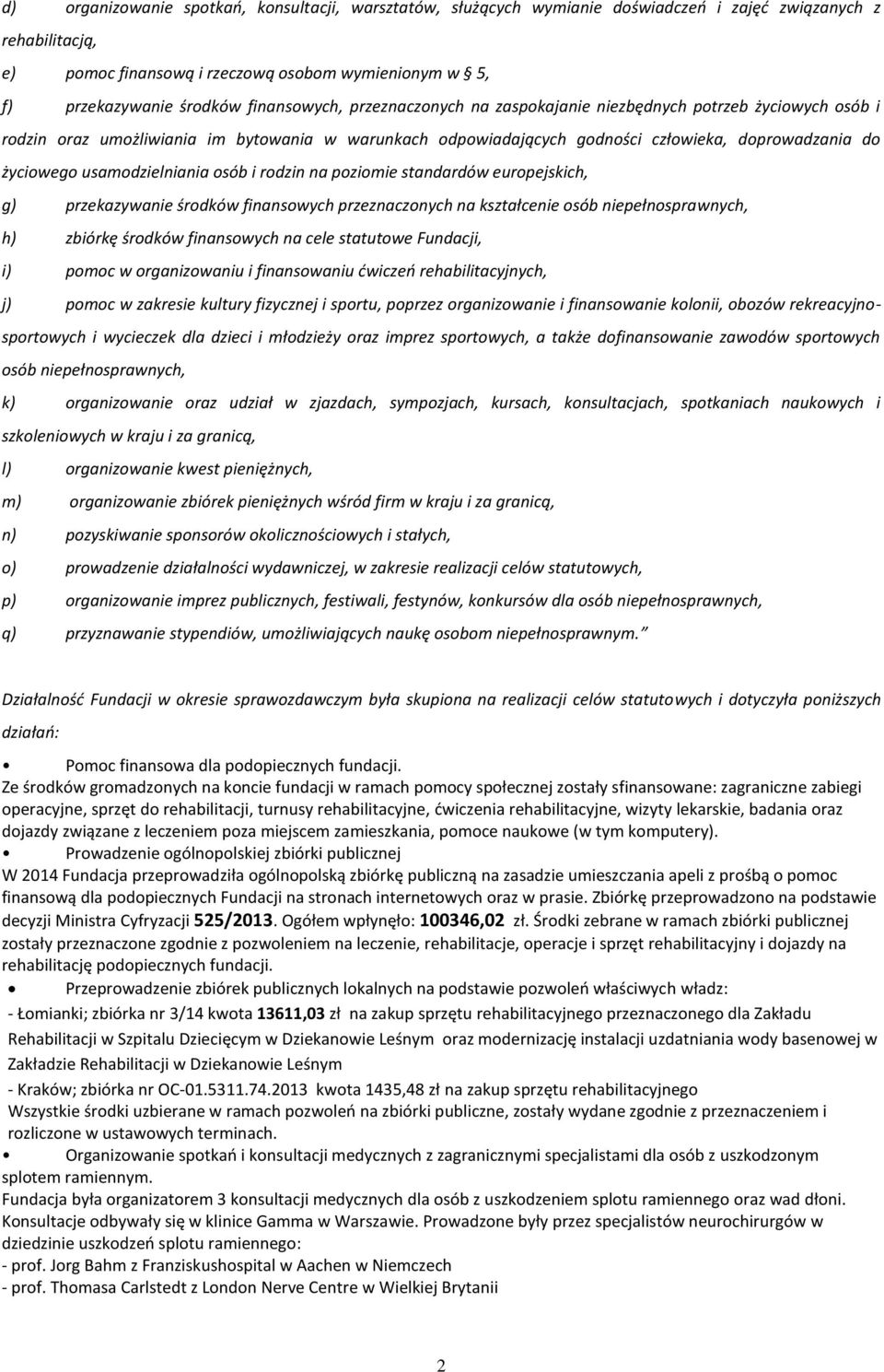 usamodzielniania osób i rodzin na poziomie standardów europejskich, g) przekazywanie środków finansowych przeznaczonych na kształcenie osób niepełnosprawnych, h) zbiórkę środków finansowych na cele