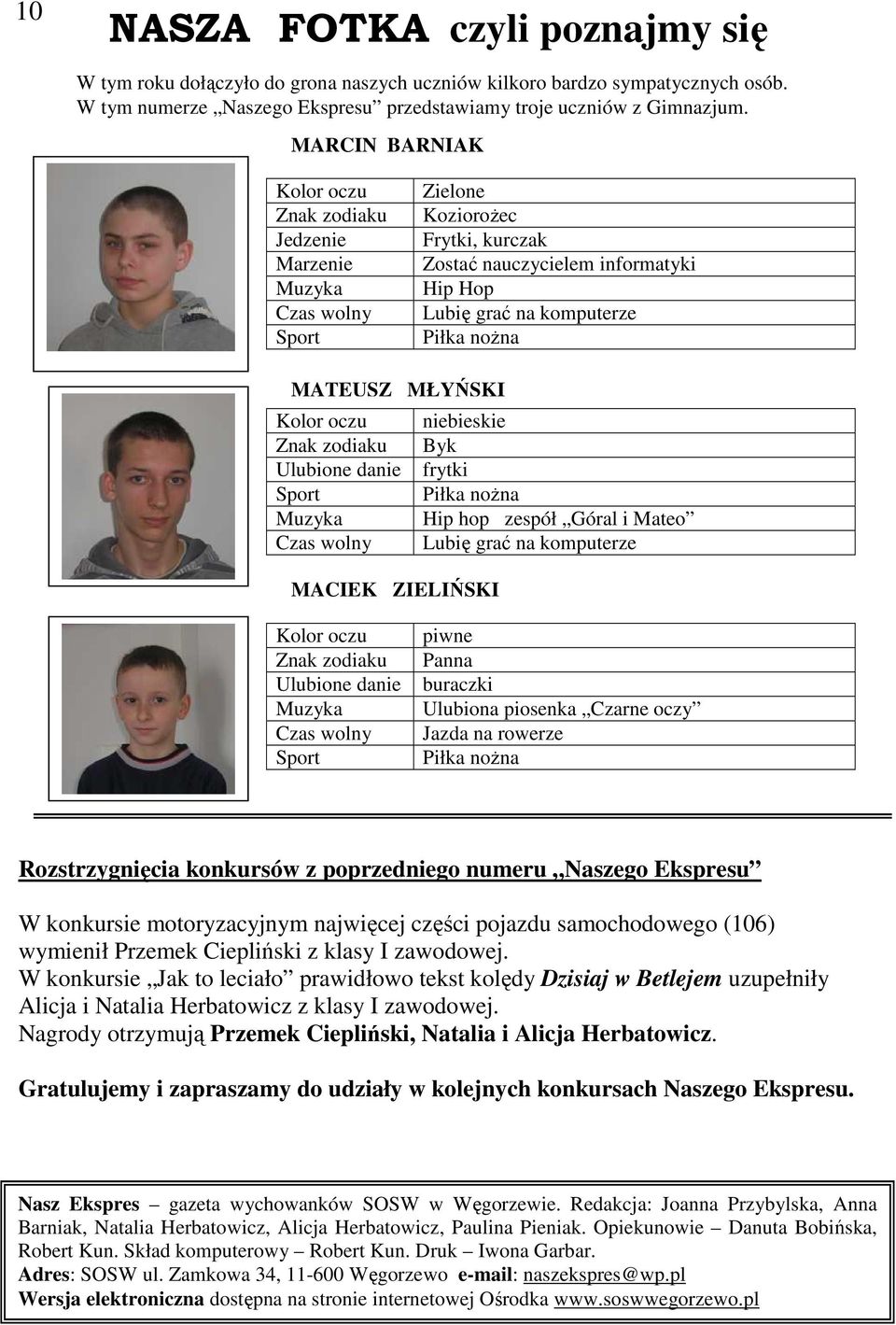 MARCIN BARNIAK Kolor oczu Znak zodiaku Jedzenie Marzenie Muzyka Czas wolny Sport Zielone KozioroŜec Frytki, kurczak Zostać nauczycielem informatyki Hip Hop Lubię grać na komputerze Piłka noŝna