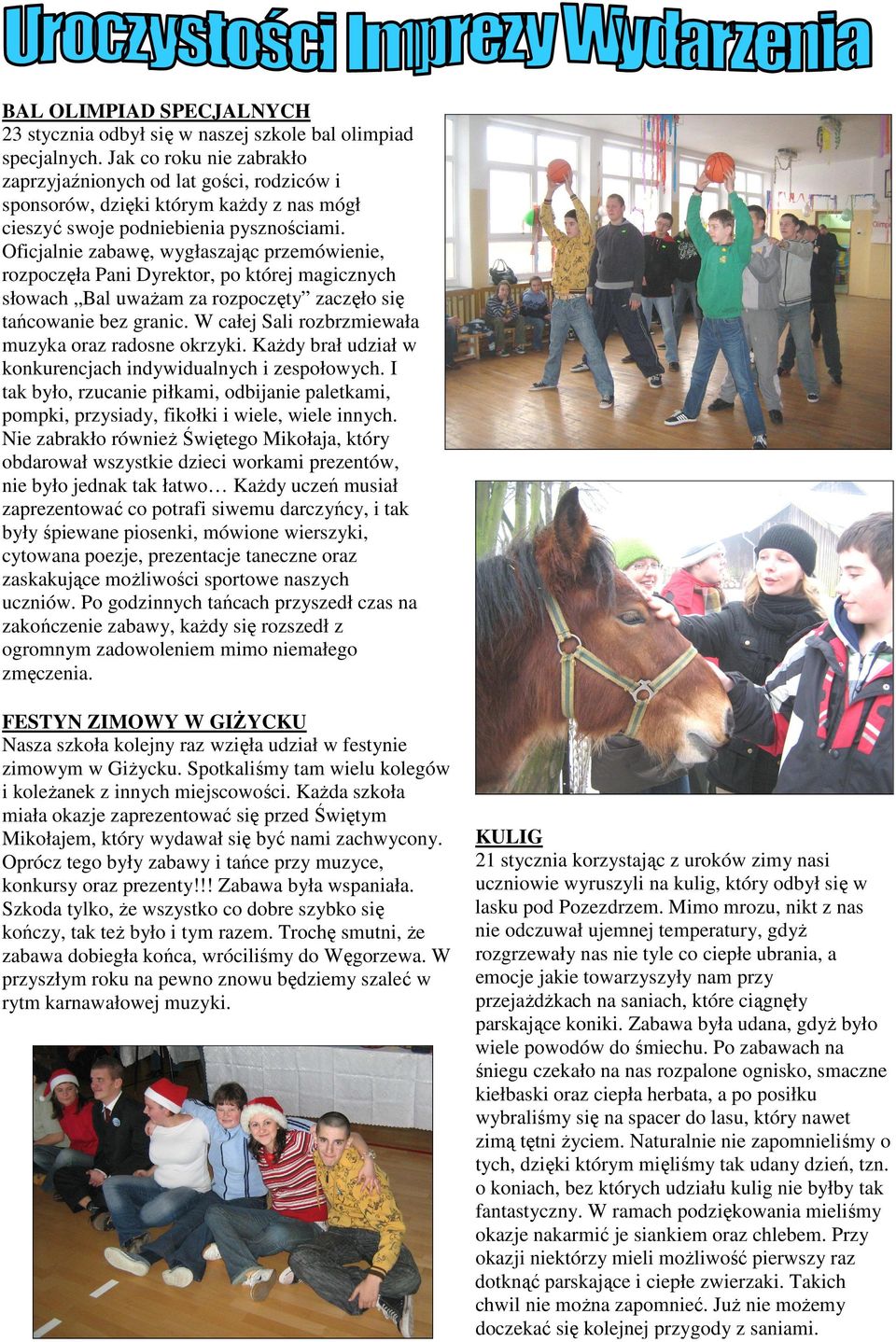 Oficjalnie zabawę, wygłaszając przemówienie, rozpoczęła Pani Dyrektor, po której magicznych słowach Bal uwaŝam za rozpoczęty zaczęło się tańcowanie bez granic.