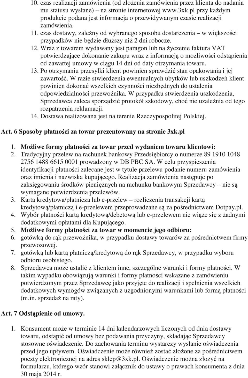 czas dostawy, zależny od wybranego sposobu dostarczenia w większości przypadków nie będzie dłuższy niż 2 dni robocze. 12.