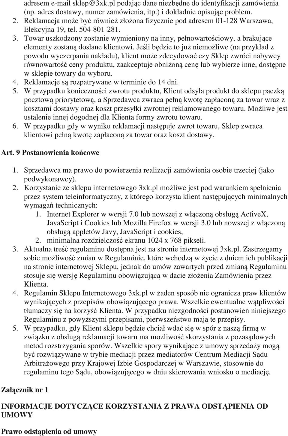 Towar uszkodzony zostanie wymieniony na inny, pełnowartościowy, a brakujące elementy zostaną dosłane klientowi.