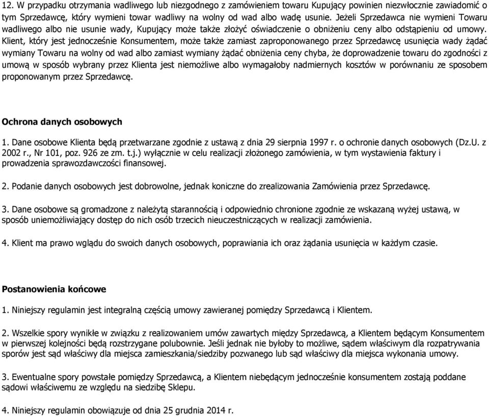 Klient, który jest jednocześnie Konsumentem, może także zamiast zaproponowanego przez Sprzedawcę usunięcia wady żądać wymiany Towaru na wolny od wad albo zamiast wymiany żądać obniżenia ceny chyba,