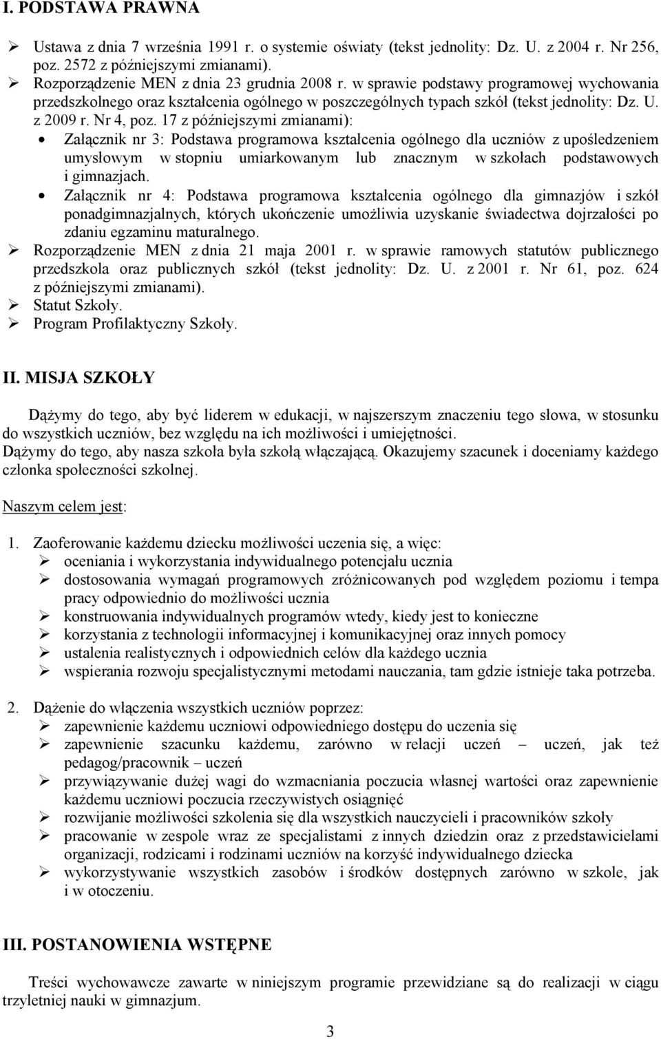 17 z późniejszymi zmianami): Załącznik nr 3: Podstawa programowa kształcenia ogólnego dla uczniów z upośledzeniem umysłowym w stopniu umiarkowanym lub znacznym w szkołach podstawowych i gimnazjach.