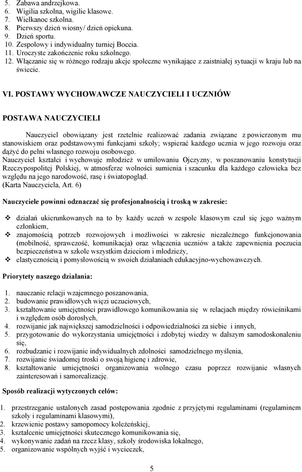 POSTAWY WYCHOWAWCZE NAUCZYCIELI I UCZNIÓW POSTAWA NAUCZYCIELI Nauczyciel obowiązany jest rzetelnie realizować zadania związane z powierzonym mu stanowiskiem oraz podstawowymi funkcjami szkoły;