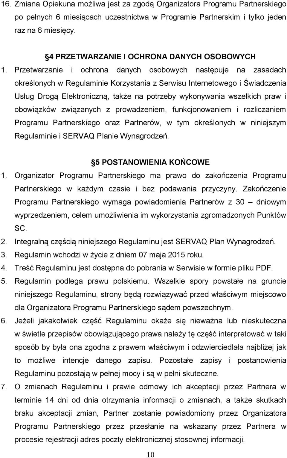 Przetwarzanie i ochrona danych osobowych następuje na zasadach określonych w Regulaminie Korzystania z Serwisu Internetowego i Świadczenia Usług Drogą Elektroniczną, także na potrzeby wykonywania