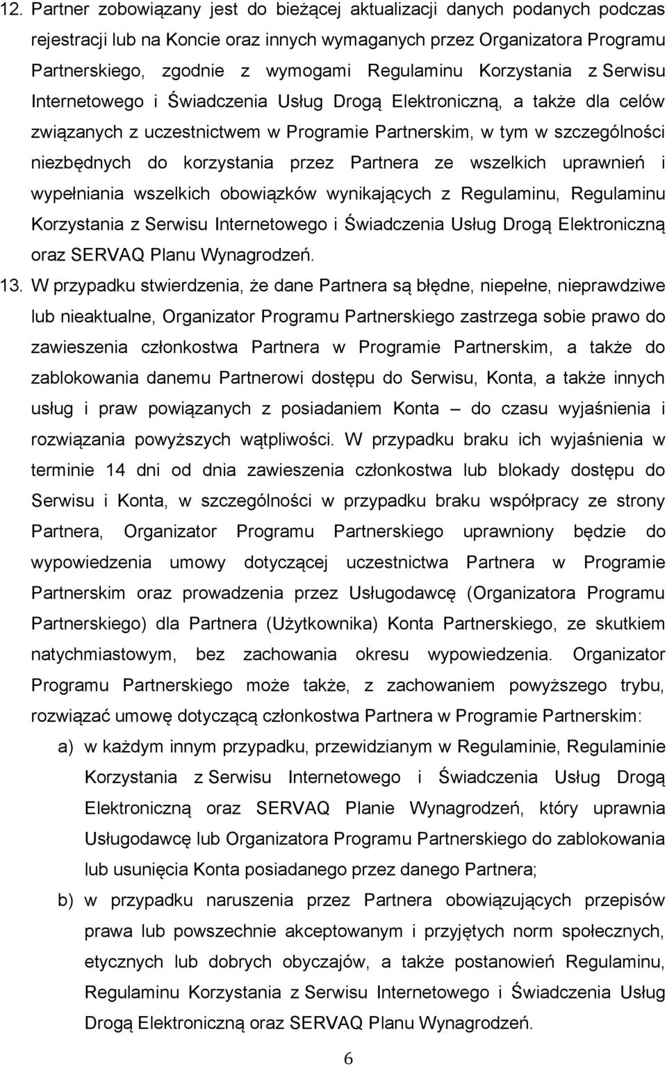 przez Partnera ze wszelkich uprawnień i wypełniania wszelkich obowiązków wynikających z Regulaminu, Regulaminu Korzystania z Serwisu Internetowego i Świadczenia Usług Drogą Elektroniczną oraz SERVAQ