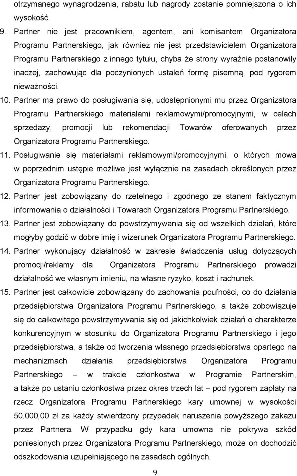 wyraźnie postanowiły inaczej, zachowując dla poczynionych ustaleń formę pisemną, pod rygorem nieważności. 10.