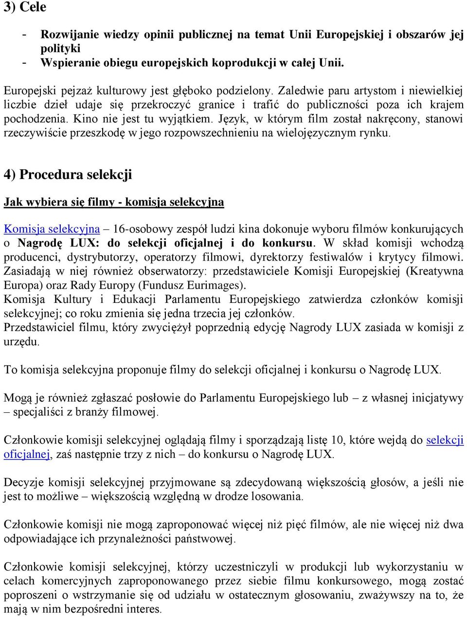 Kino nie jest tu wyjątkiem. Język, w którym film został nakręcony, stanowi rzeczywiście przeszkodę w jego rozpowszechnieniu na wielojęzycznym rynku.