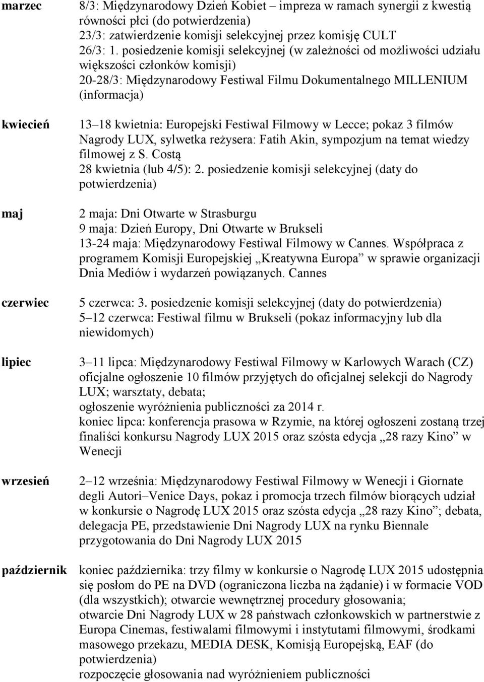 posiedzenie komisji selekcyjnej (w zależności od możliwości udziału większości członków komisji) 20-28/3: Międzynarodowy Festiwal Filmu Dokumentalnego MILLENIUM (informacja) 13 18 kwietnia: