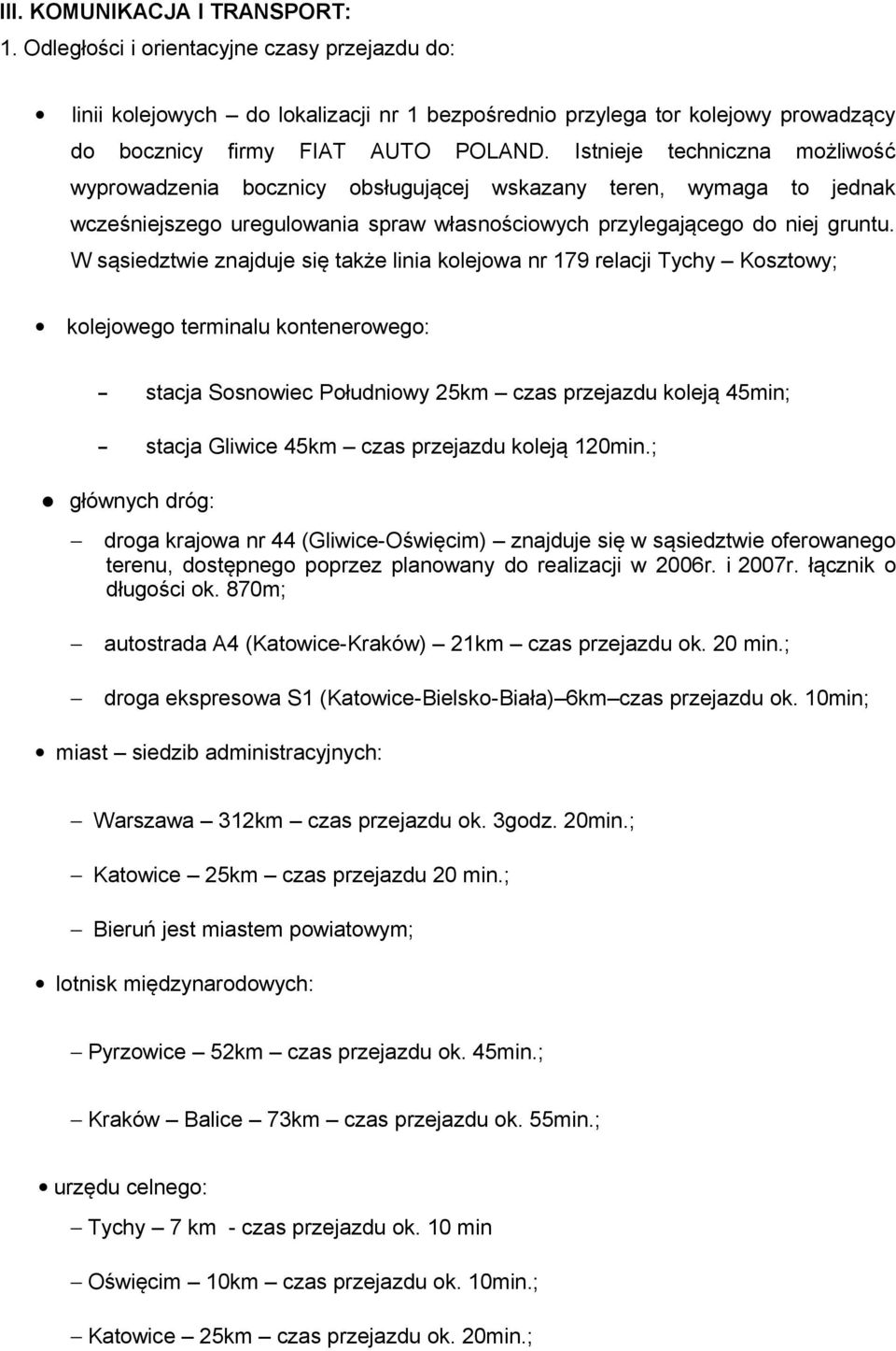 W sąsiedztwie znajduje się także linia kolejowa nr 179 relacji Tychy Kosztowy; kolejowego terminalu kontenerowego: stacja Sosnowiec Południowy 25km czas przejazdu koleją 45min; stacja Gliwice 45km