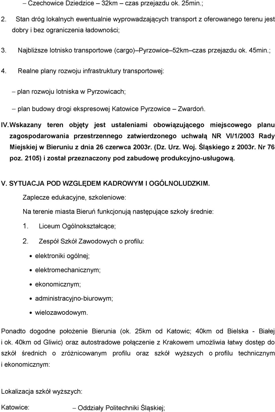 Realne plany rozwoju infrastruktury transportowej: plan rozwoju lotniska w Pyrzowicach; plan budowy drogi ekspresowej Katowice Pyrzowice Zwardoń. IV.