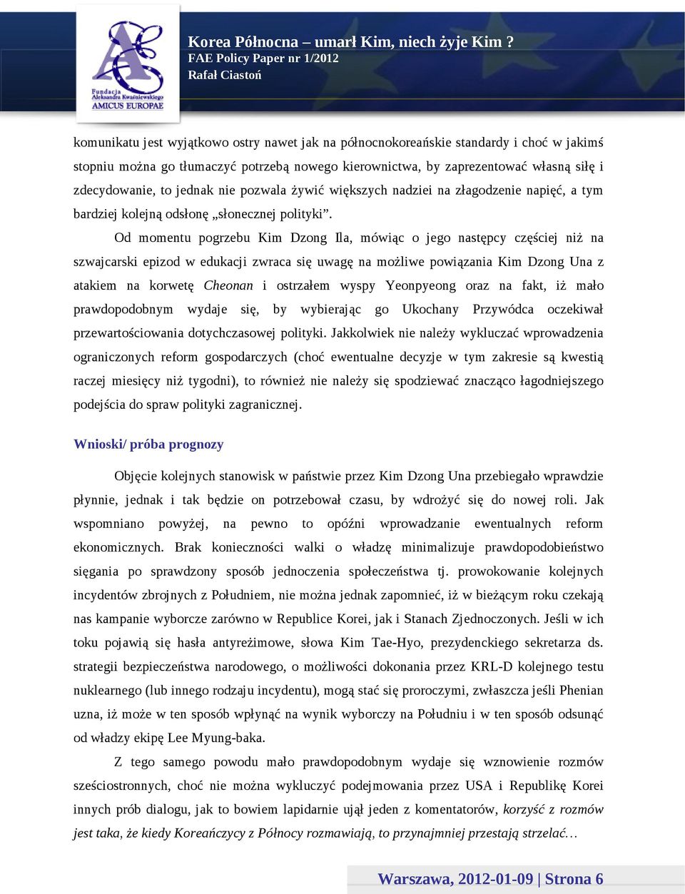 Od momentu pogrzebu Kim Dzong Ila, mówiąc o jego następcy częściej niż na szwajcarski epizod w edukacji zwraca się uwagę na możliwe powiązania Kim Dzong Una z atakiem na korwetę Cheonan i ostrzałem