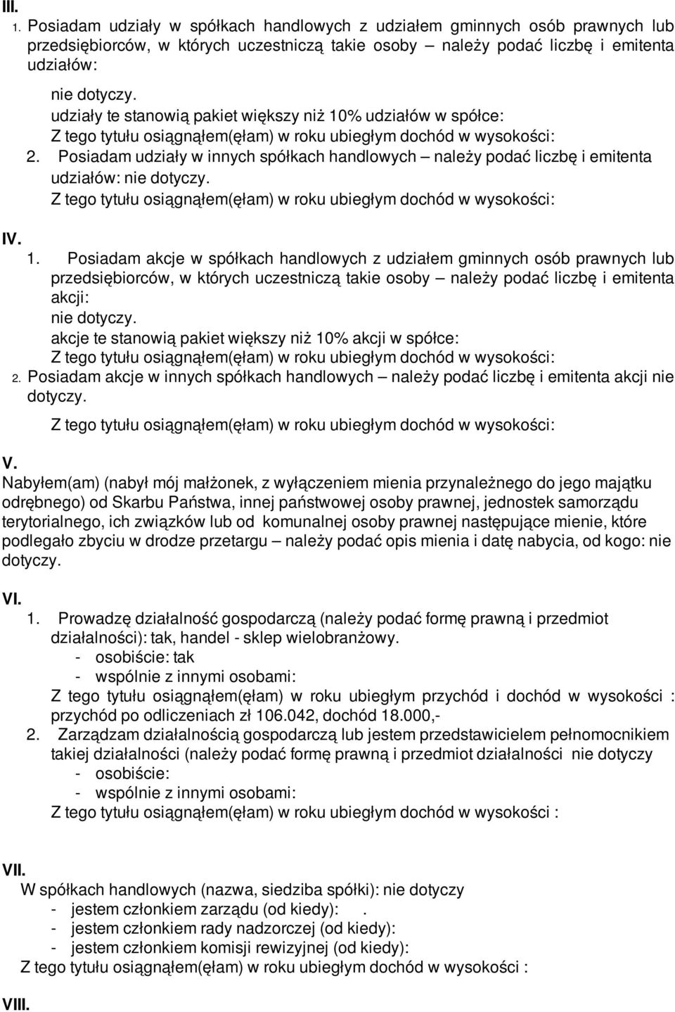 Posiadam udziały w innych spółkach handlowych należy podać liczbę i emitenta udziałów: nie dotyczy. Z tego tytułu osiągnąłem(ęłam) w roku ubiegłym dochód w wysokości: IV. 1.