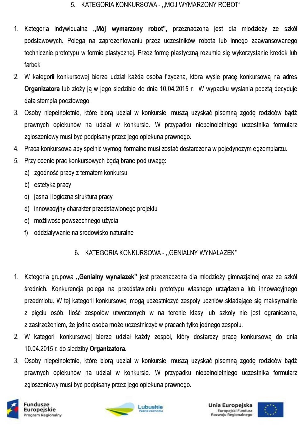 W kategorii konkursowej bierze udział każda osoba fizyczna, która wyśle pracę konkursową na adres Organizatora lub złoży ją w jego siedzibie do dnia 10.04.2015 r.