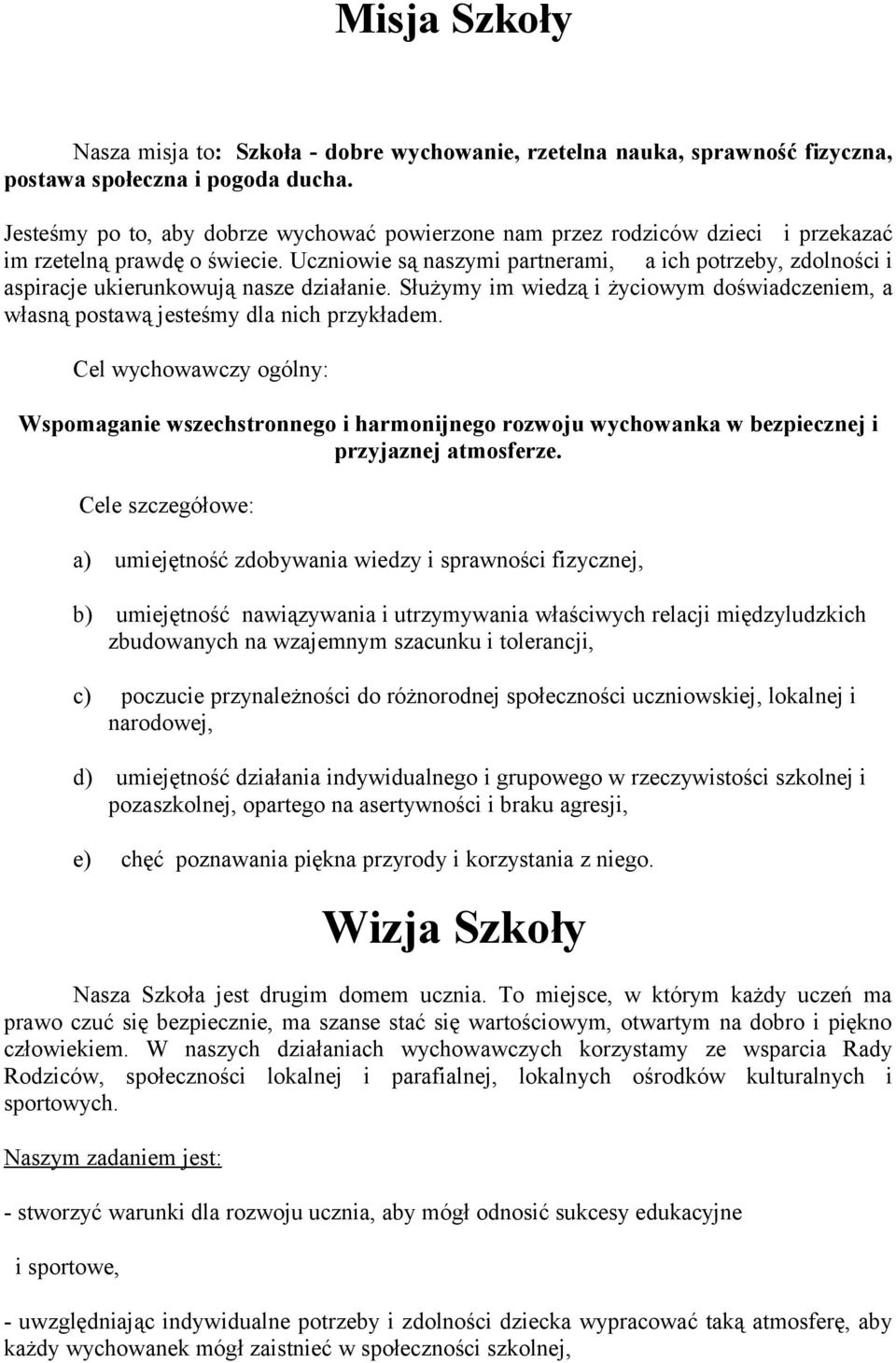 Uczniowie są naszymi partnerami, a ich potrzeby, zdolności i aspiracje ukierunkowują nasze działanie. Służymy im wiedzą i życiowym doświadczeniem, a własną postawą jesteśmy dla nich przykładem.