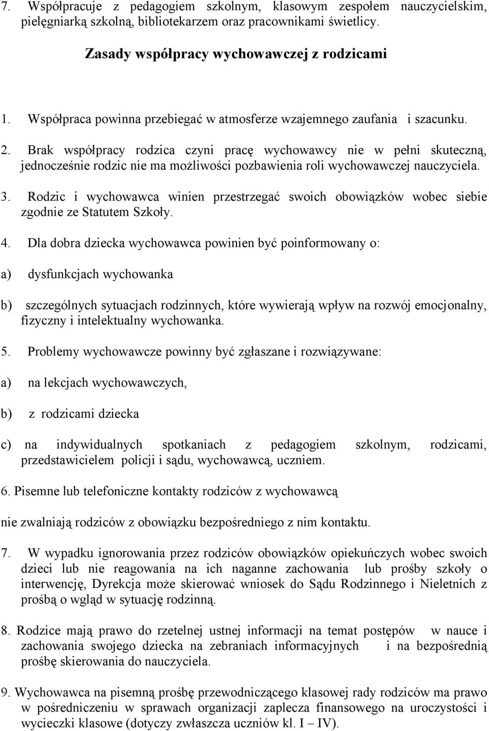 Brak współpracy rodzica czyni pracę wychowawcy nie w pełni skuteczną, jednocześnie rodzic nie ma możliwości pozbawienia roli wychowawczej nauczyciela. 3.