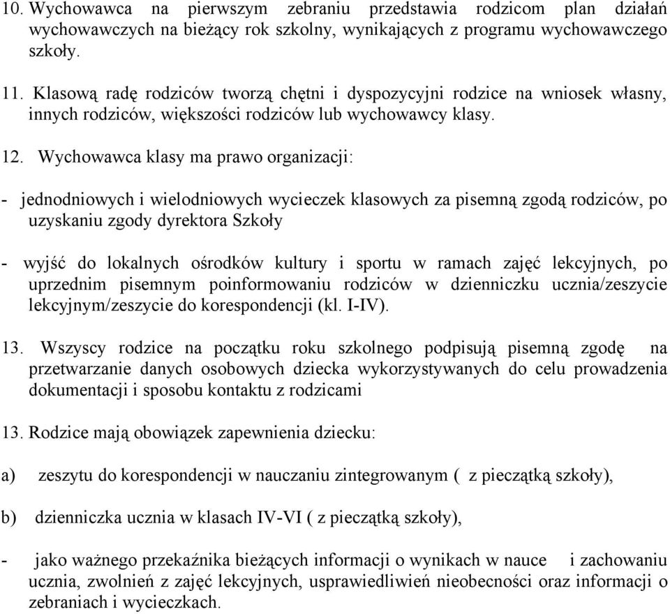 Wychowawca klasy ma prawo organizacji: - jednodniowych i wielodniowych wycieczek klasowych za pisemną zgodą rodziców, po uzyskaniu zgody dyrektora Szkoły - wyjść do lokalnych ośrodków kultury i