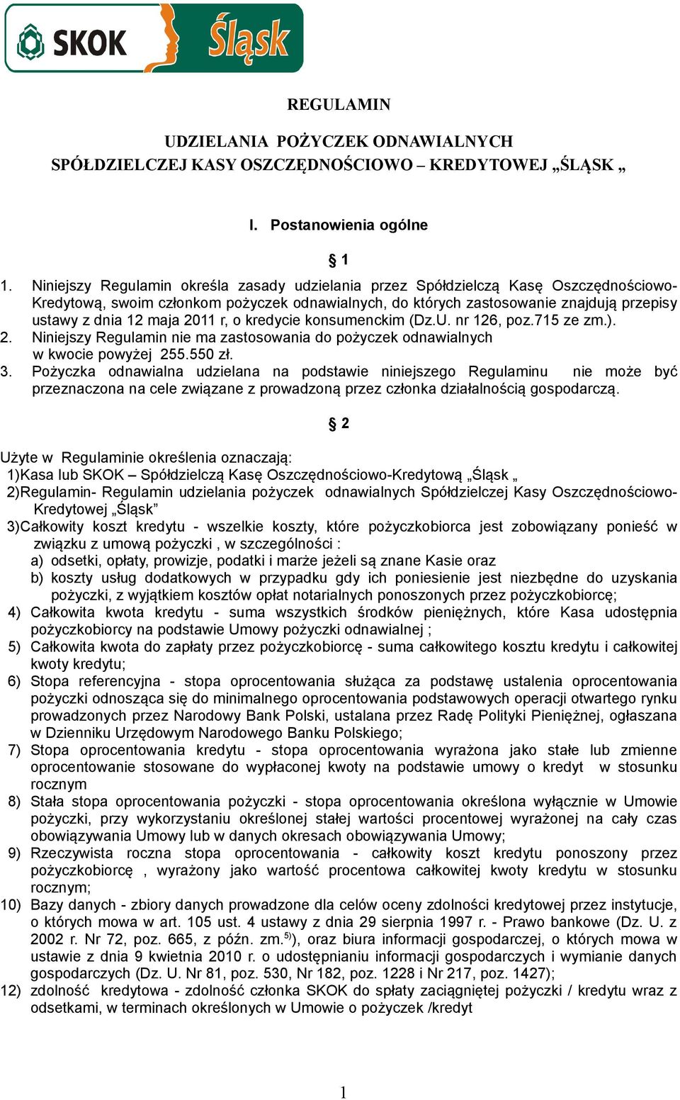 2011 r, o kredycie konsumenckim (Dz.U. nr 126, poz.715 ze zm.). 2. Niniejszy Regulamin nie ma zastosowania do pożyczek odnawialnych w kwocie powyżej 255.550 zł. 3.