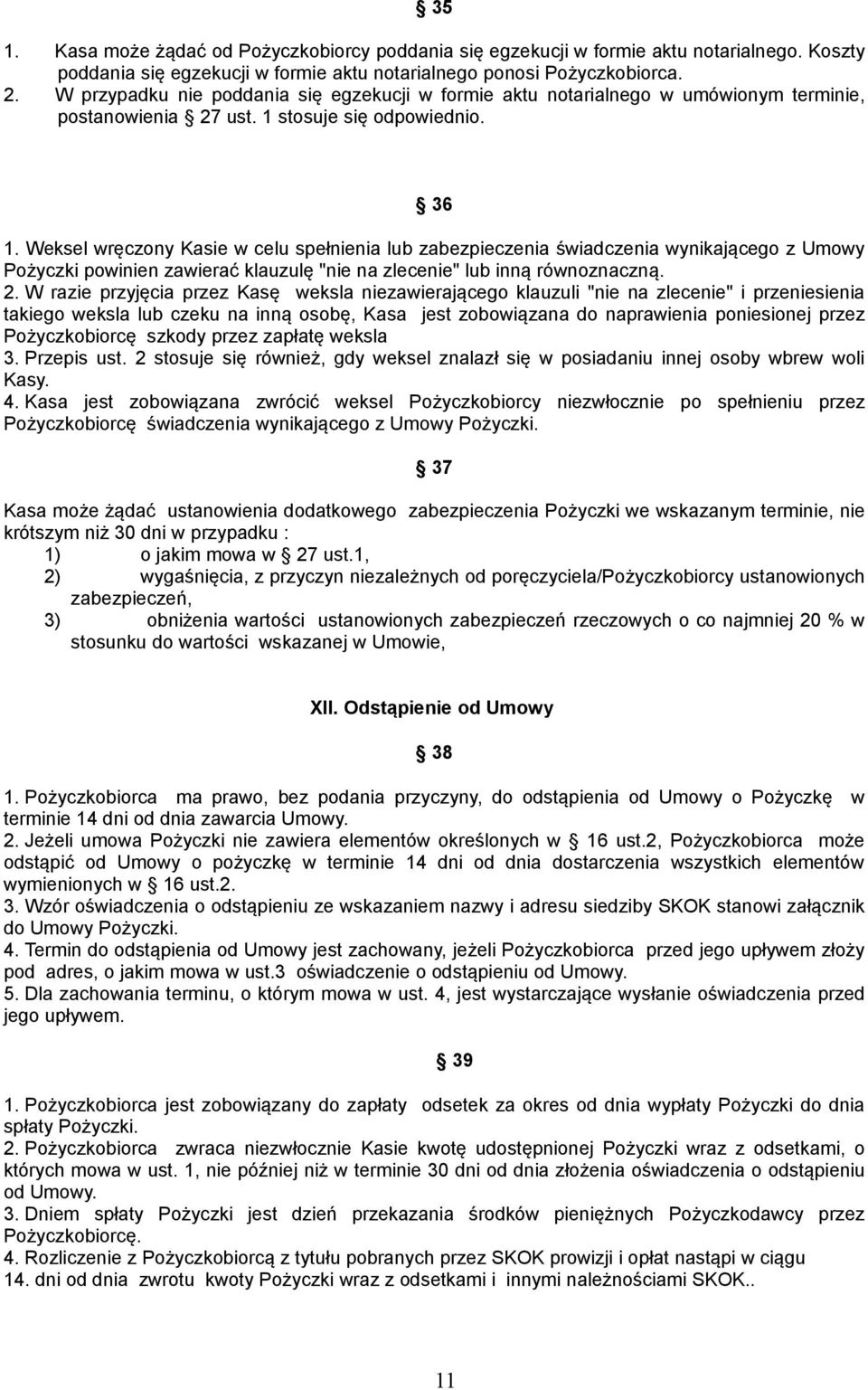 Weksel wręczony Kasie w celu spełnienia lub zabezpieczenia świadczenia wynikającego z Umowy Pożyczki powinien zawierać klauzulę "nie na zlecenie" lub inną równoznaczną. 2.