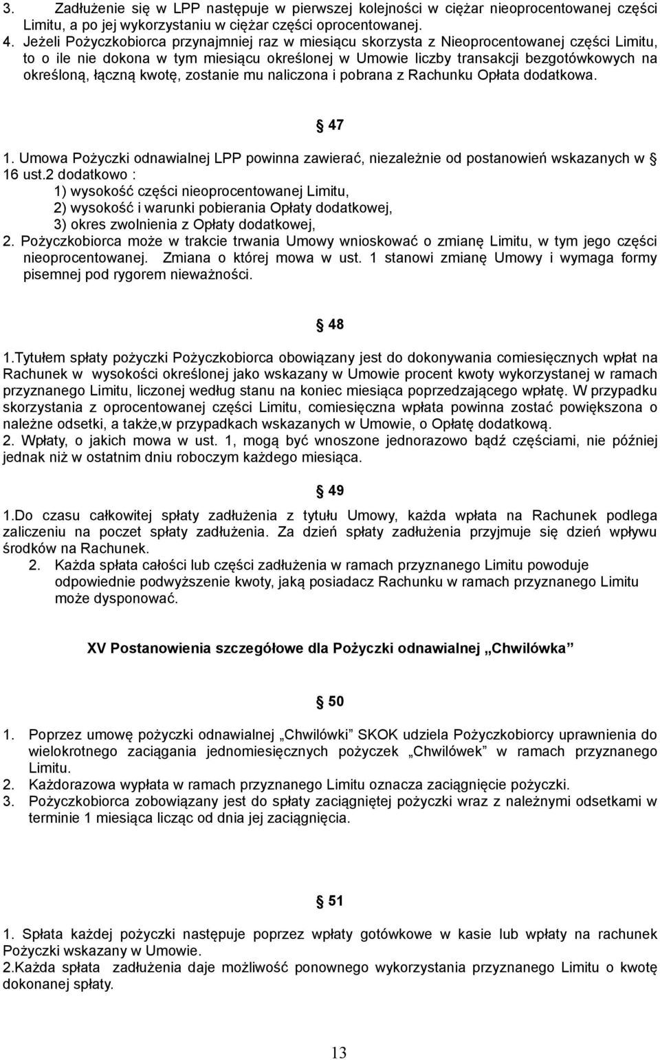 łączną kwotę, zostanie mu naliczona i pobrana z Rachunku Opłata dodatkowa. 47 1. Umowa Pożyczki odnawialnej LPP powinna zawierać, niezależnie od postanowień wskazanych w 16 ust.