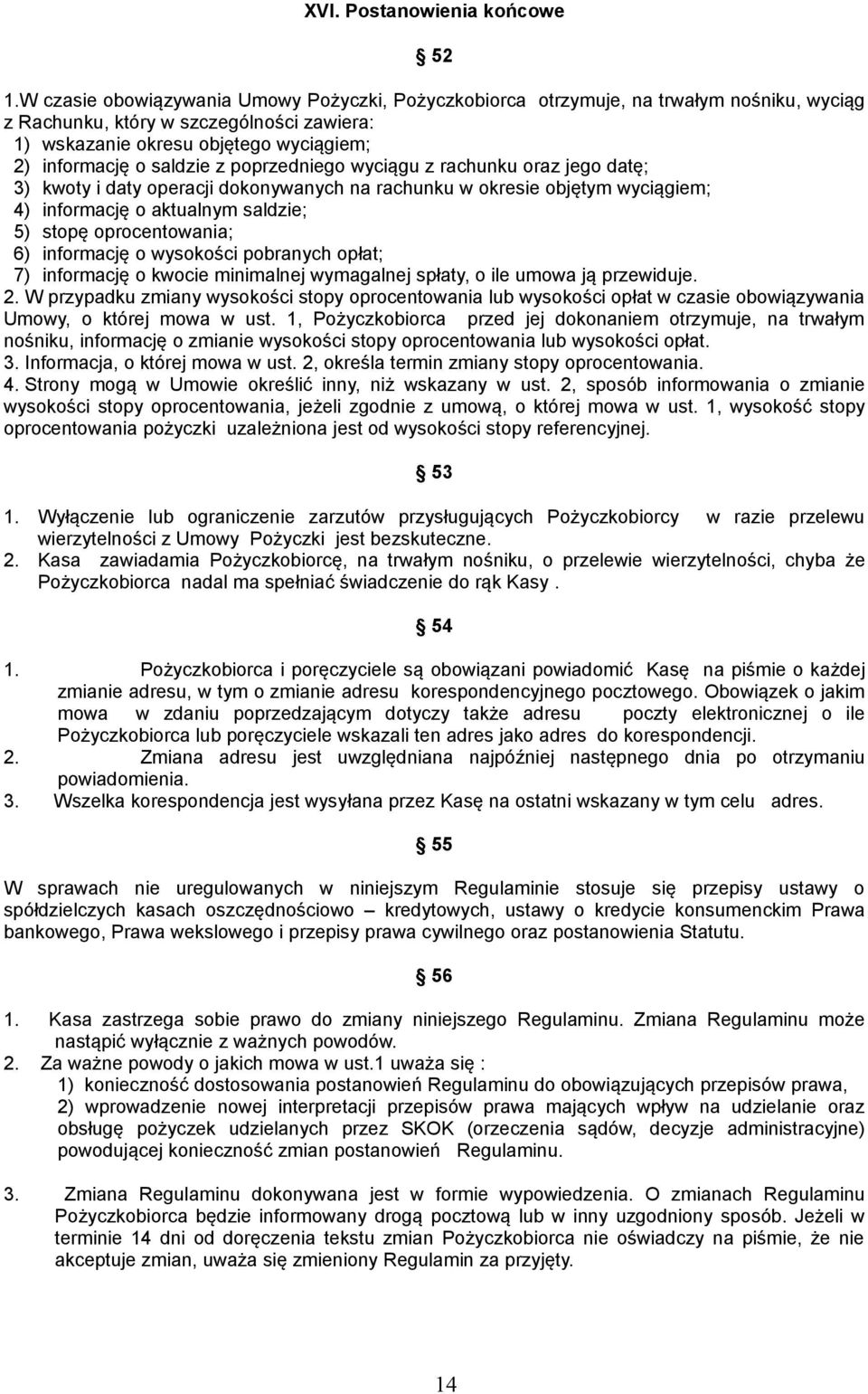 z poprzedniego wyciągu z rachunku oraz jego datę; 3) kwoty i daty operacji dokonywanych na rachunku w okresie objętym wyciągiem; 4) informację o aktualnym saldzie; 5) stopę oprocentowania; 6)