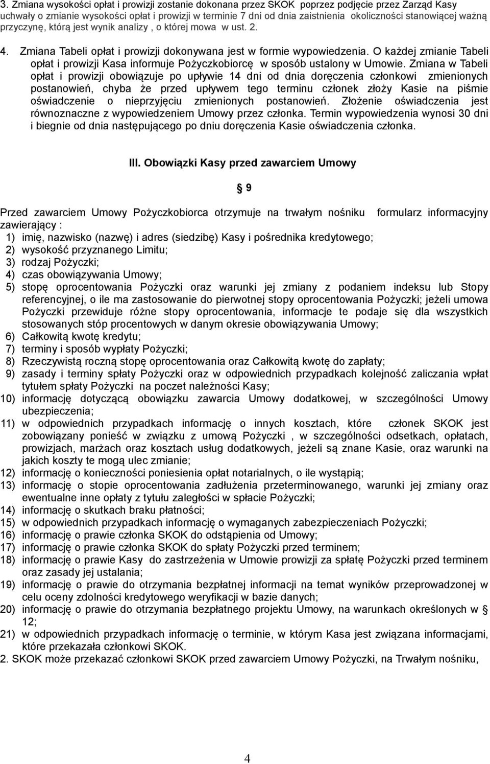 O każdej zmianie Tabeli opłat i prowizji Kasa informuje Pożyczkobiorcę w sposób ustalony w Umowie.