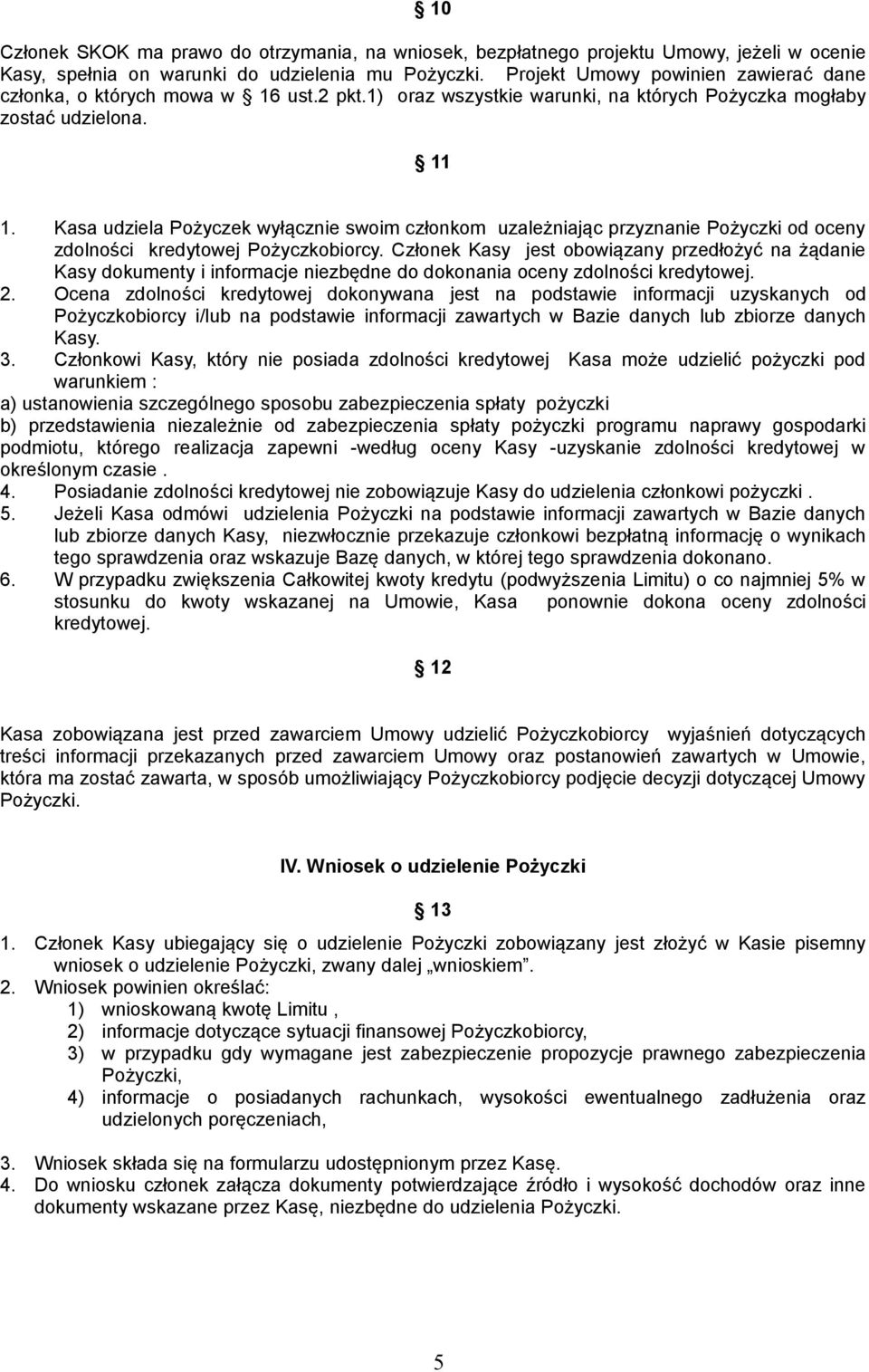 Kasa udziela Pożyczek wyłącznie swoim członkom uzależniając przyznanie Pożyczki od oceny zdolności kredytowej Pożyczkobiorcy.