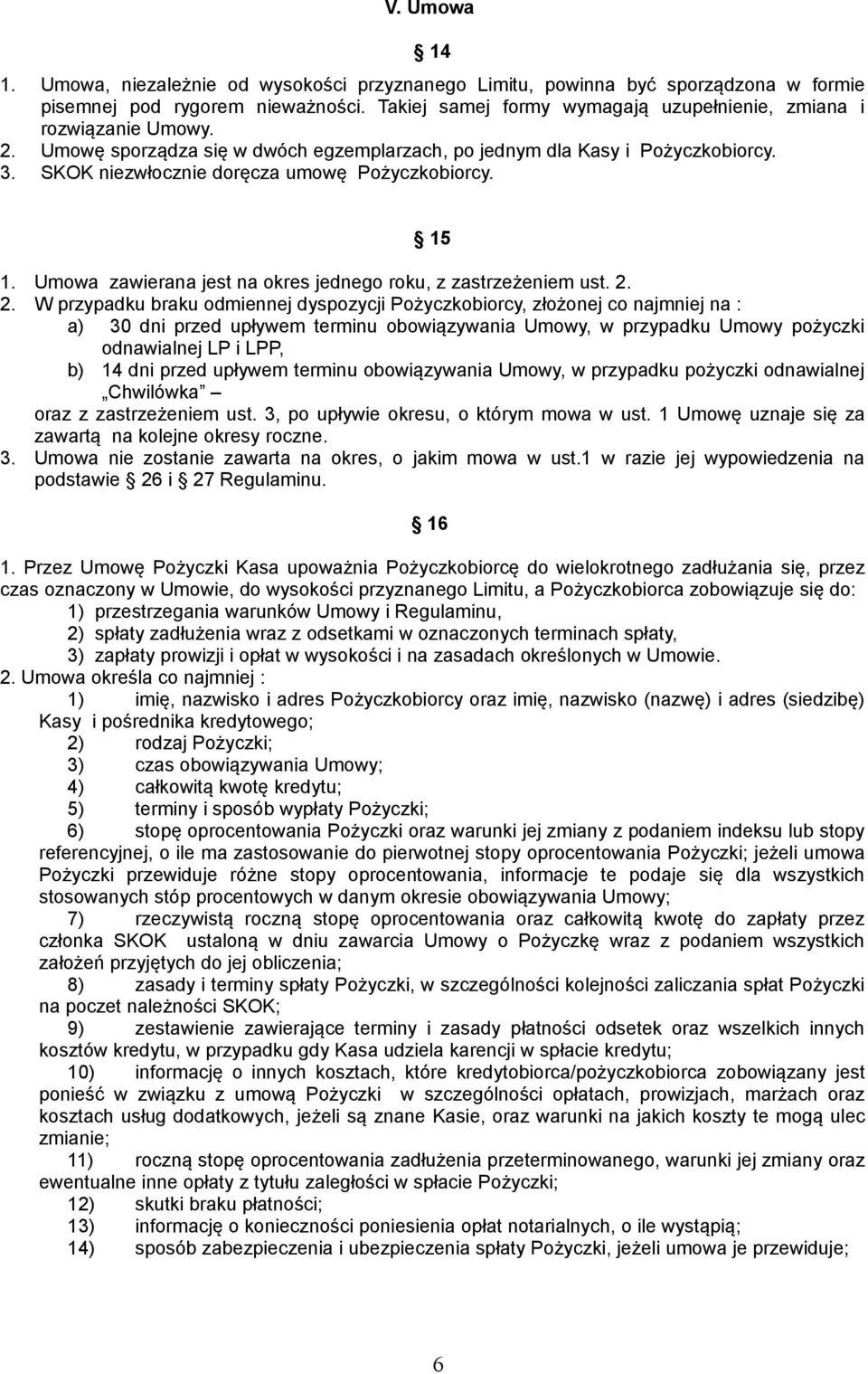 SKOK niezwłocznie doręcza umowę Pożyczkobiorcy. 15 1. Umowa zawierana jest na okres jednego roku, z zastrzeżeniem ust. 2.
