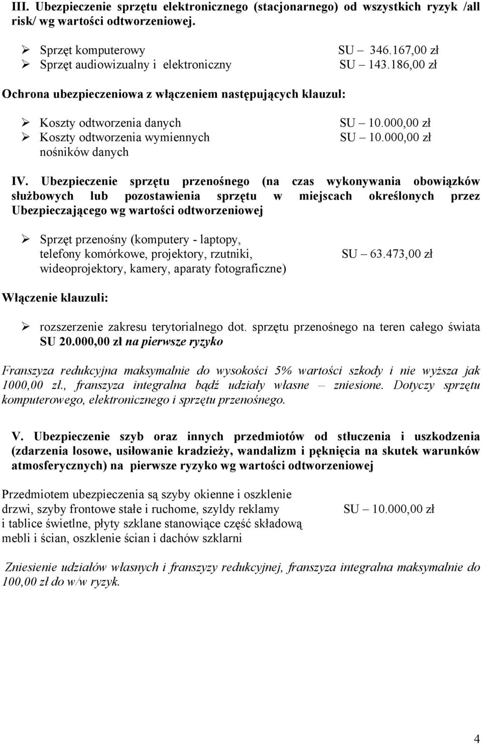 Ubezpieczenie sprzętu przenośnego (na czas wykonywania obowiązków służbowych lub pozostawienia sprzętu w miejscach określonych przez Ubezpieczającego wg wartości odtworzeniowej Sprzęt przenośny