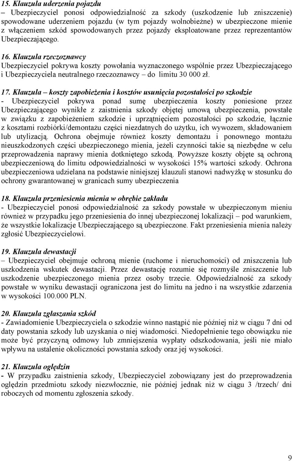 Klauzula rzeczoznawcy Ubezpieczyciel pokrywa koszty powołania wyznaczonego wspólnie przez Ubezpieczającego i Ubezpieczyciela neutralnego rzeczoznawcy do limitu 30 000 zł. 17.