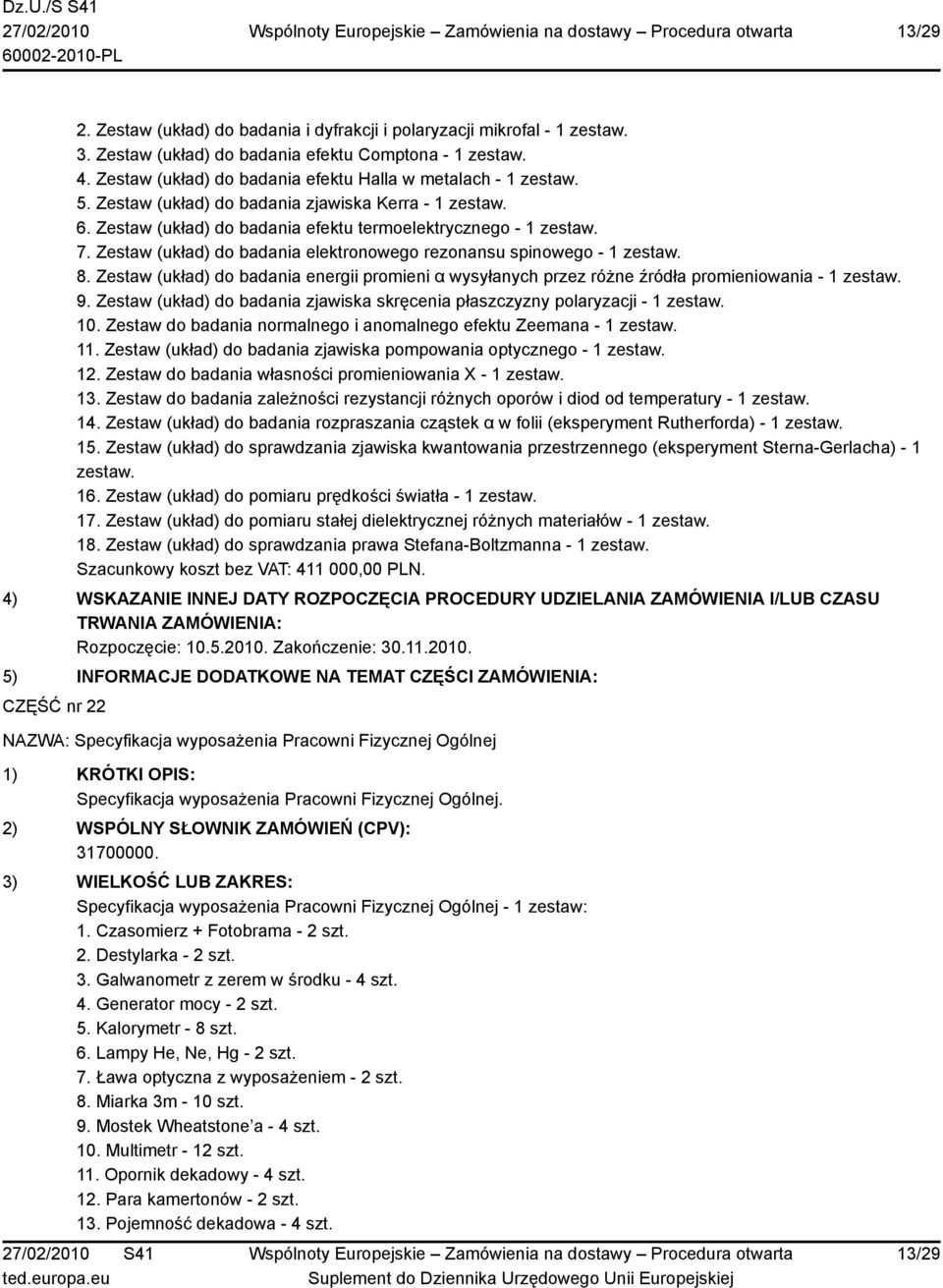 Zestaw (układ) do badania elektronowego rezonansu spinowego - 1 zestaw. 8. Zestaw (układ) do badania energii promieni α wysyłanych przez różne źródła promieniowania - 1 zestaw. 9.