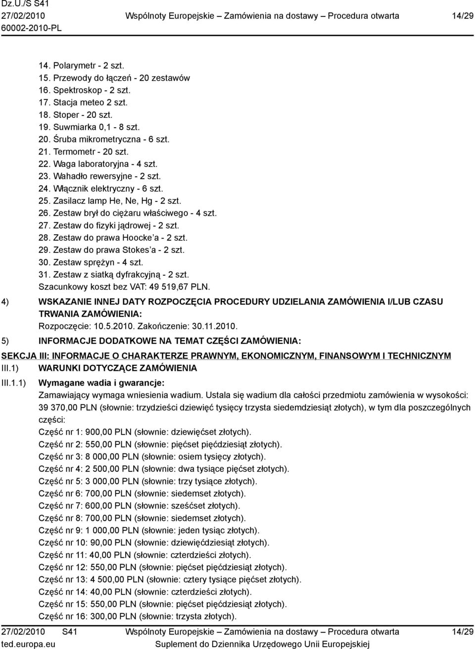 Zestaw brył do ciężaru właściwego - 4 szt. 27. Zestaw do fizyki jądrowej - 2 szt. 28. Zestaw do prawa Hoocke a - 2 szt. 29. Zestaw do prawa Stokes a - 2 szt. 30. Zestaw sprężyn - 4 szt. 31.