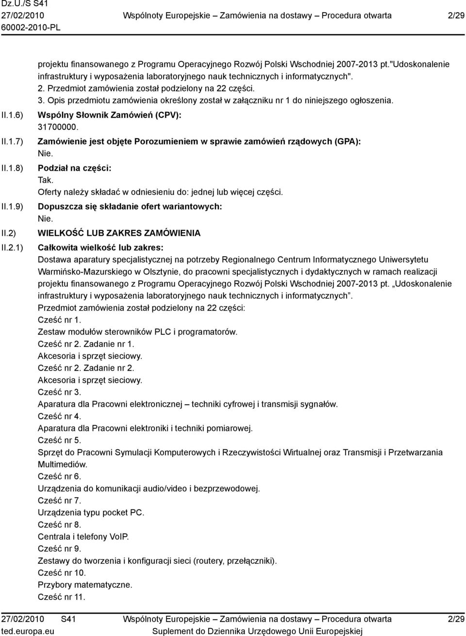 Opis przedmiotu zamówienia określony został w załączniku nr 1 do niniejszego ogłoszenia. Wspólny Słownik Zamówień (CPV): Zamówienie jest objęte Porozumieniem w sprawie zamówień rządowych (GPA): Nie.