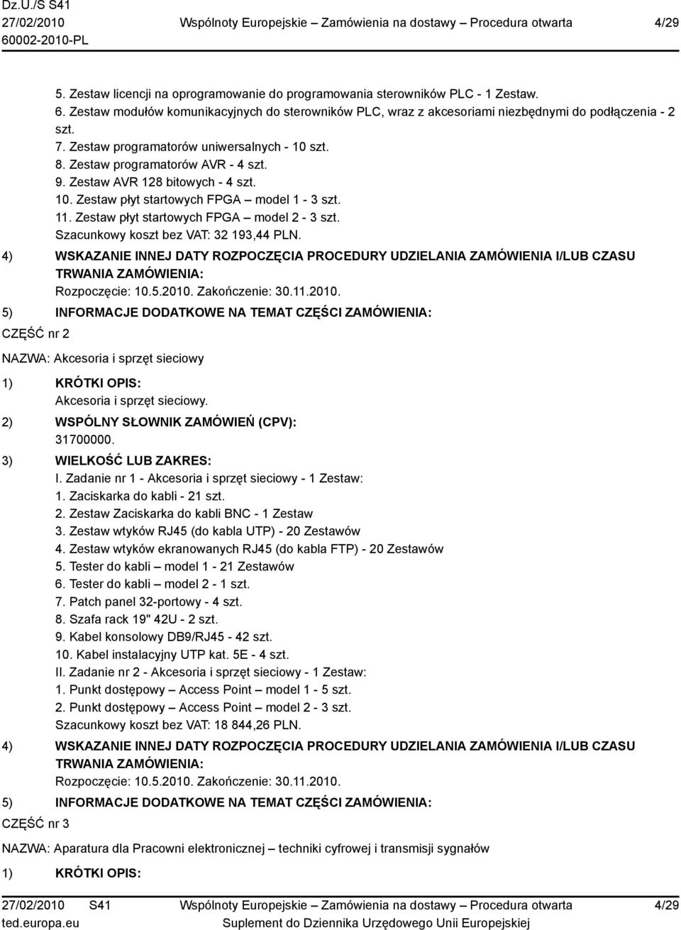 Zestaw płyt startowych FPGA model 2-3 szt. Szacunkowy koszt bez VAT: 32 193,44 PLN. CZĘŚĆ nr 2 NAZWA: Akcesoria i sprzęt sieciowy Akcesoria i sprzęt sieciowy. I.