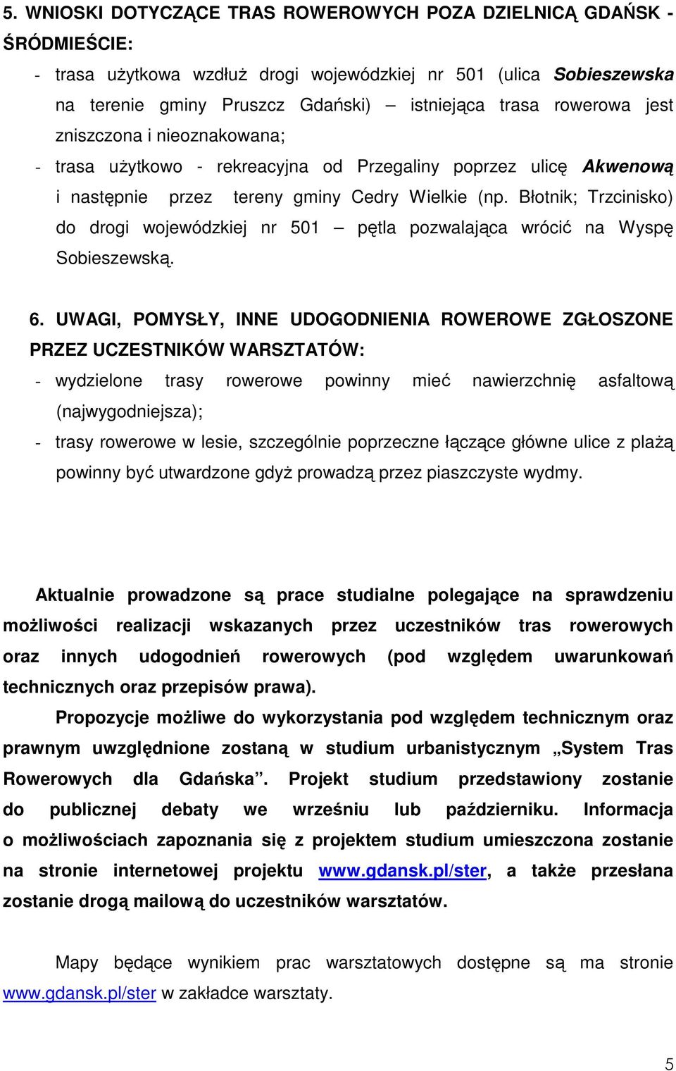 Błotnik; Trzcinisko) do drogi wojewódzkiej nr 501 pętla pozwalająca wrócić na Wyspę Sobieszewską. 6.