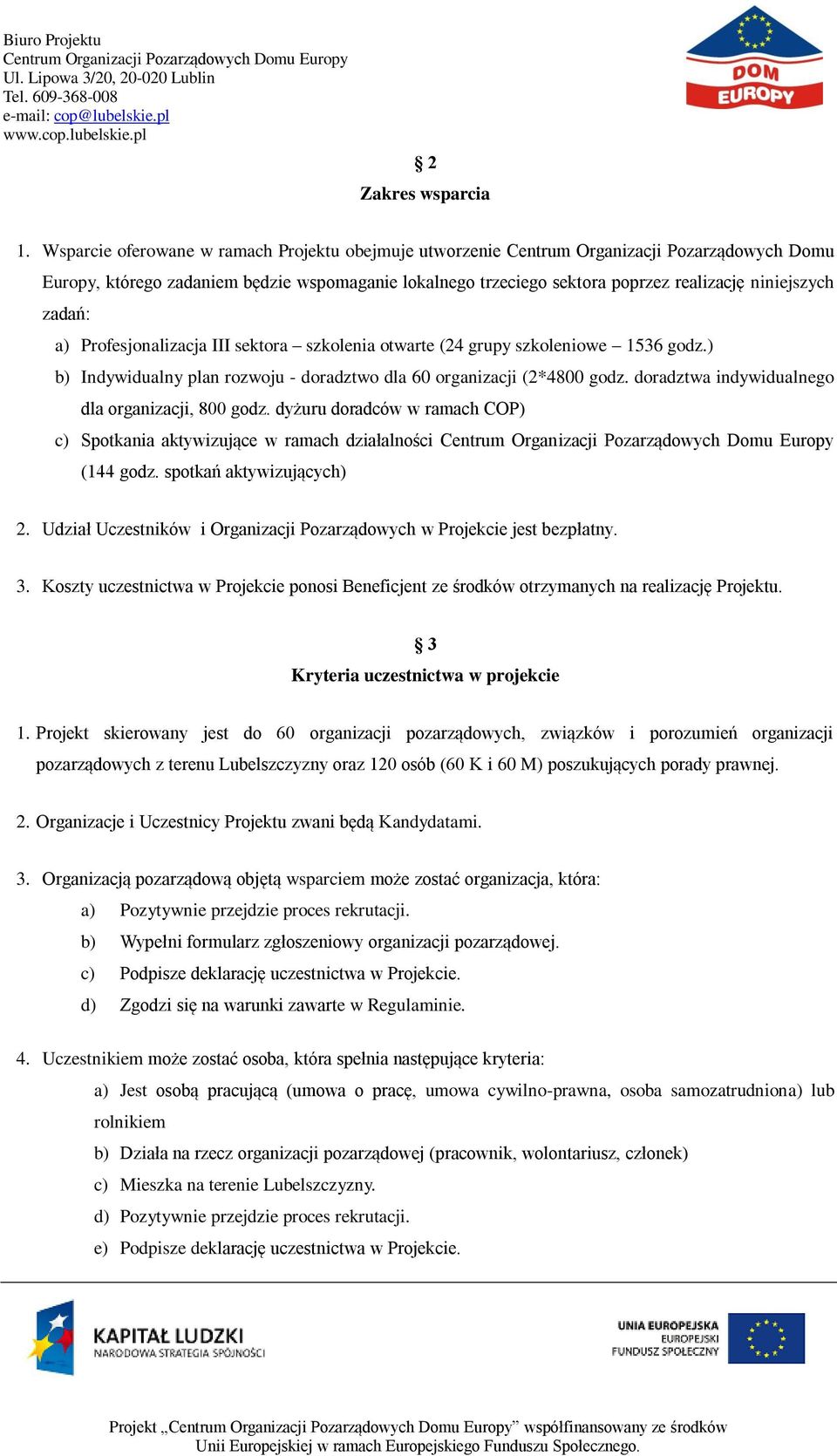 zadań: a) Profesjonalizacja III sektora szkolenia otwarte (24 grupy szkoleniowe 1536 godz.) b) Indywidualny plan rozwoju - doradztwo dla 60 organizacji (2*4800 godz.